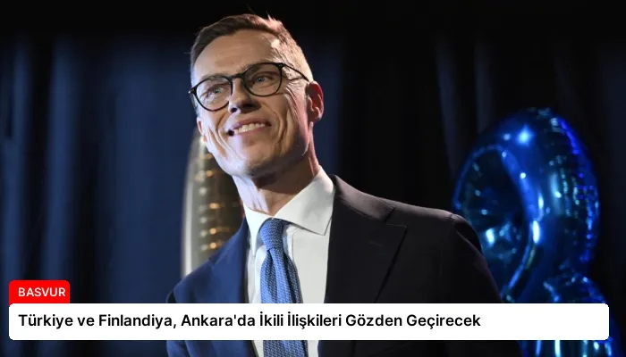 Türkiye ve Finlandiya, Ankara’da İkili İlişkileri Gözden Geçirecek