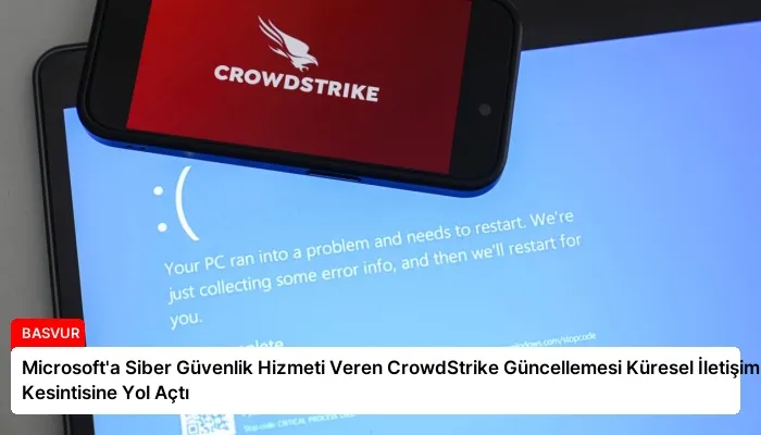 Microsoft’a Siber Güvenlik Hizmeti Veren CrowdStrike Güncellemesi Küresel İletişim Kesintisine Yol Açtı