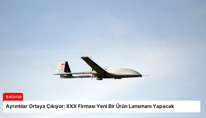 Ayrıntılar Ortaya Çıkıyor: XXX Firması Yeni Bir Ürün Lansmanı Yapacak