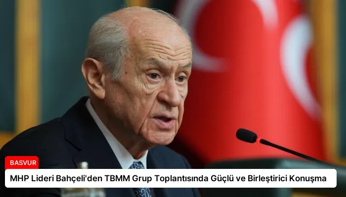 MHP Lideri Bahçeli’den TBMM Grup Toplantısında Güçlü ve Birleştirici Konuşma
