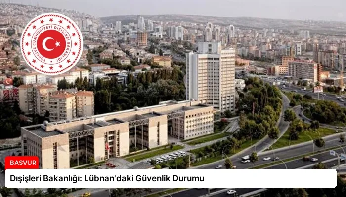 Dışişleri Bakanlığı: Lübnan’daki Güvenlik Durumu