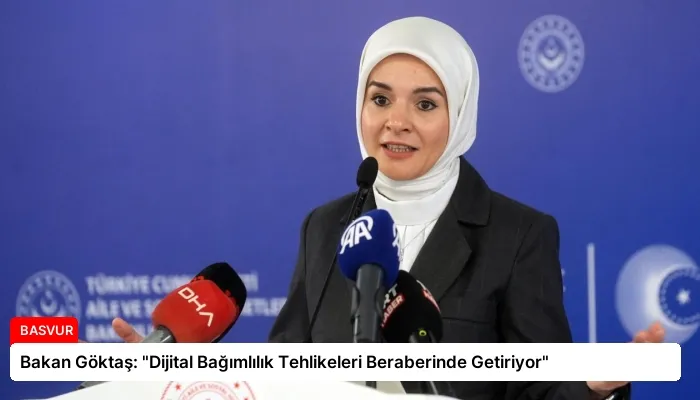 Bakan Göktaş: “Dijital Bağımlılık Tehlikeleri Beraberinde Getiriyor”