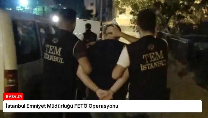 İstanbul Emniyet Müdürlüğü FETÖ Operasyonu