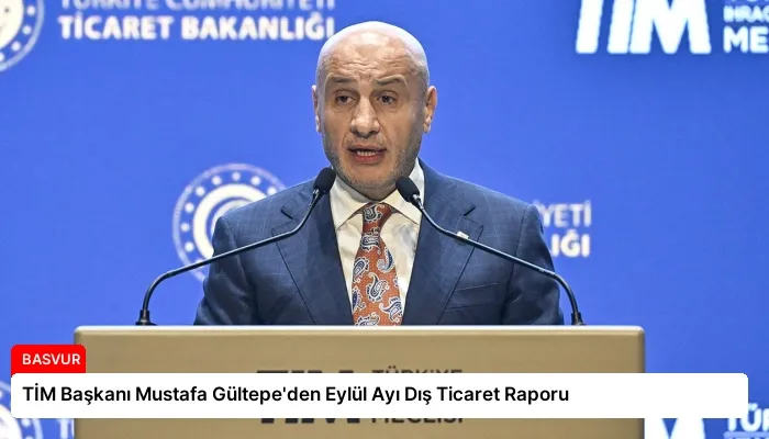 TİM Başkanı Mustafa Gültepe’den Eylül Ayı Dış Ticaret Raporu