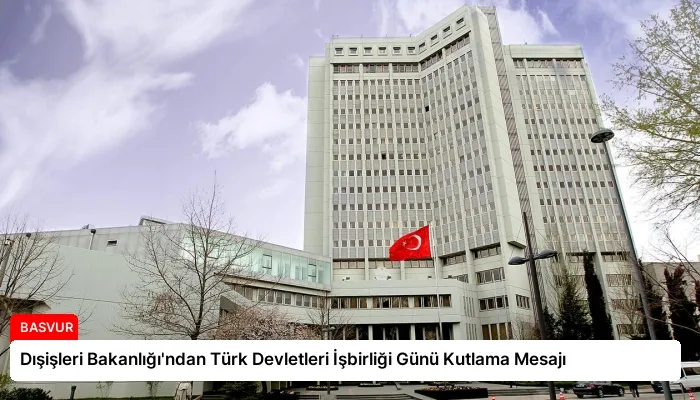 Dışişleri Bakanlığı’ndan Türk Devletleri İşbirliği Günü Kutlama Mesajı