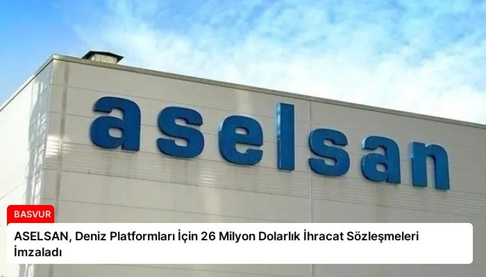 ASELSAN, Deniz Platformları İçin 26 Milyon Dolarlık İhracat Sözleşmeleri İmzaladı
