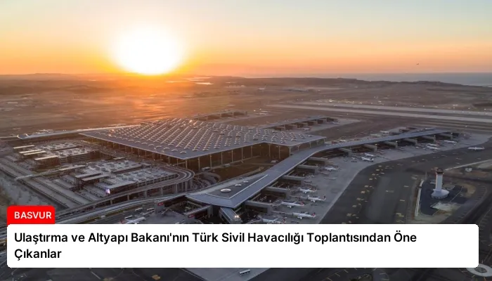 Ulaştırma ve Altyapı Bakanı’nın Türk Sivil Havacılığı Toplantısından Öne Çıkanlar