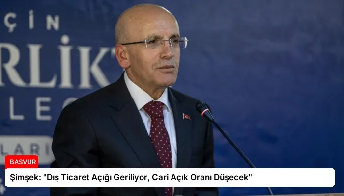 Şimşek: “Dış Ticaret Açığı Geriliyor, Cari Açık Oranı Düşecek”