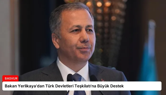 Bakan Yerlikaya’dan Türk Devletleri Teşkilatı’na Büyük Destek