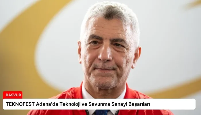 TEKNOFEST Adana’da Teknoloji ve Savunma Sanayi Başarıları