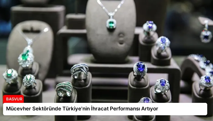 Mücevher Sektöründe Türkiye’nin İhracat Performansı Artıyor