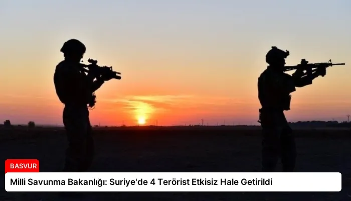 Milli Savunma Bakanlığı: Suriye’de 4 Terörist Etkisiz Hale Getirildi
