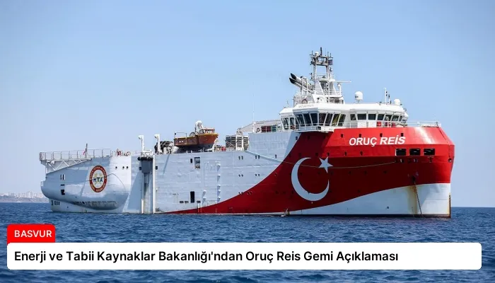 Enerji ve Tabii Kaynaklar Bakanlığı’ndan Oruç Reis Gemi Açıklaması