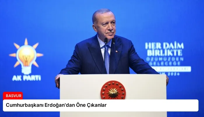 Cumhurbaşkanı Erdoğan’dan Öne Çıkanlar