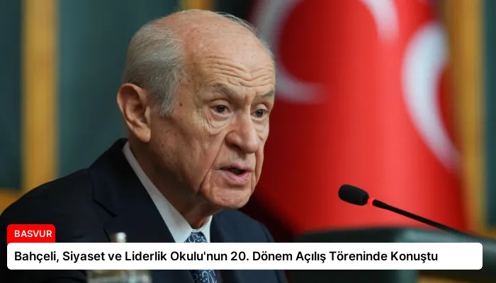 Bahçeli, Siyaset ve Liderlik Okulu’nun 20. Dönem Açılış Töreninde Konuştu