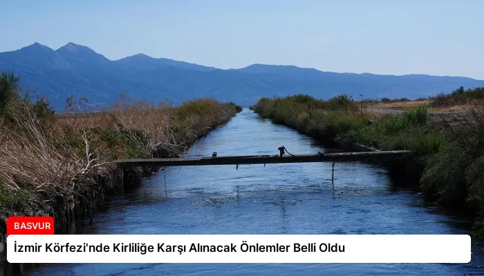 İzmir Körfezi’nde Kirliliğe Karşı Alınacak Önlemler Belli Oldu