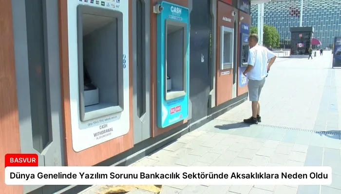 Dünya Genelinde Yazılım Sorunu Bankacılık Sektöründe Aksaklıklara Neden Oldu