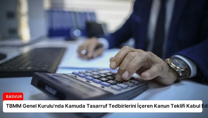 TBMM Genel Kurulu’nda Kamuda Tasarruf Tedbirlerini İçeren Kanun Teklifi Kabul Edildi