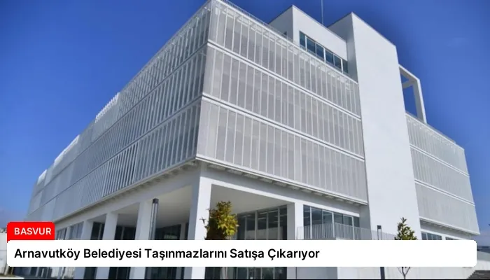 Arnavutköy Belediyesi Taşınmazlarını Satışa Çıkarıyor