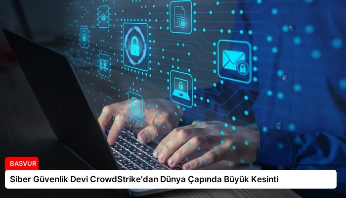 Siber Güvenlik Devi CrowdStrike’dan Dünya Çapında Büyük Kesinti