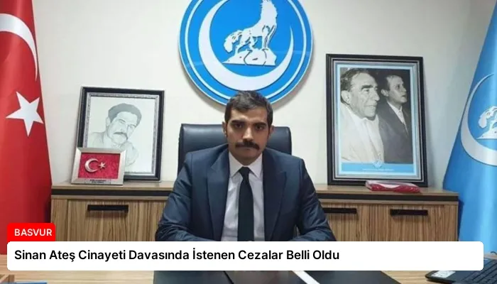 Sinan Ateş Cinayeti Davasında İstenen Cezalar Belli Oldu