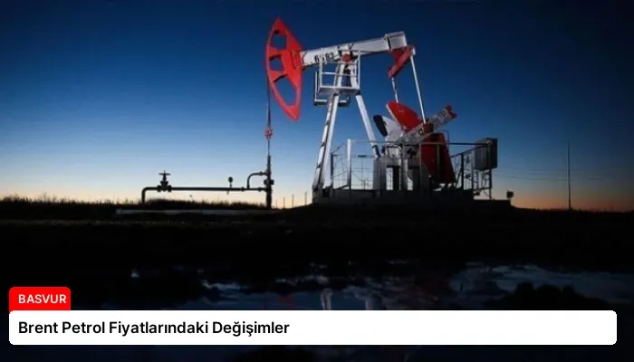 Brent Petrol Fiyatlarındaki Değişimler