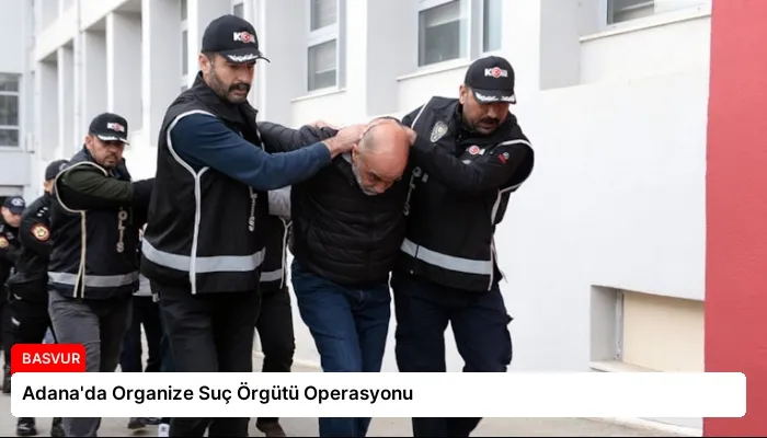Adana’da Organize Suç Örgütü Operasyonu