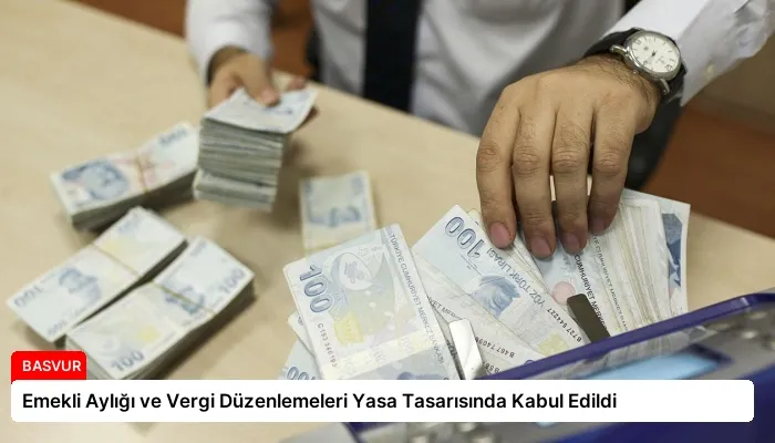 Emekli Aylığı ve Vergi Düzenlemeleri Yasa Tasarısında Kabul Edildi