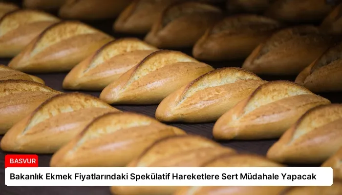 Bakanlık Ekmek Fiyatlarındaki Spekülatif Hareketlere Sert Müdahale Yapacak
