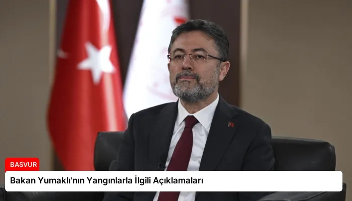 Bakan Yumaklı’nın Yangınlarla İlgili Açıklamaları