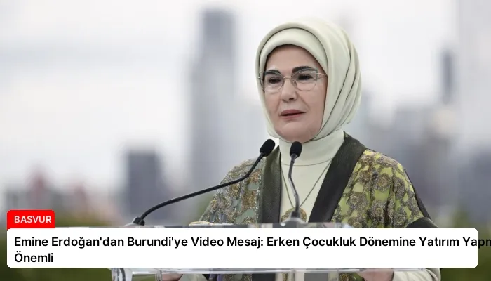 Emine Erdoğan’dan Burundi’ye Video Mesaj: Erken Çocukluk Dönemine Yatırım Yapmak Önemli