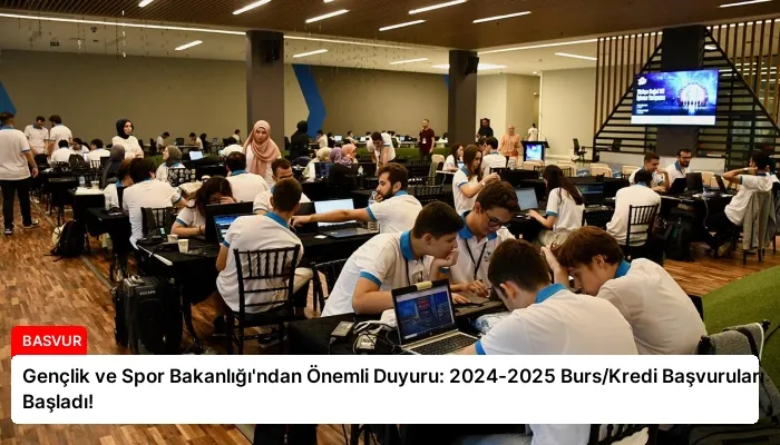 Gençlik ve Spor Bakanlığı’ndan Önemli Duyuru: 2024-2025 Burs/Kredi Başvuruları Başladı!