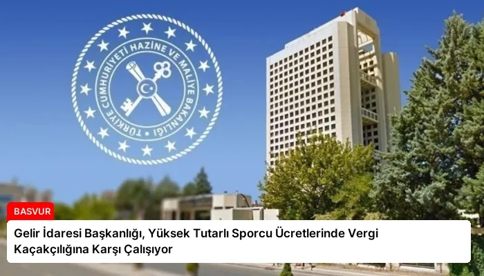Gelir İdaresi Başkanlığı, Yüksek Tutarlı Sporcu Ücretlerinde Vergi Kaçakçılığına Karşı Çalışıyor
