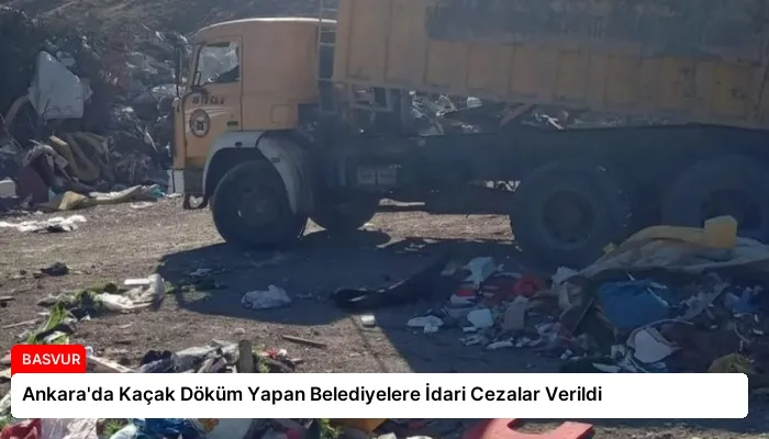 Ankara’da Kaçak Döküm Yapan Belediyelere İdari Cezalar Verildi