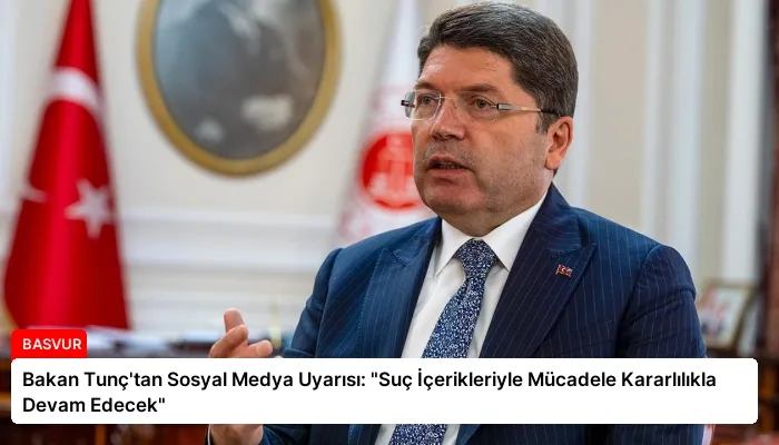 Bakan Tunç’tan Sosyal Medya Uyarısı: “Suç İçerikleriyle Mücadele Kararlılıkla Devam Edecek”