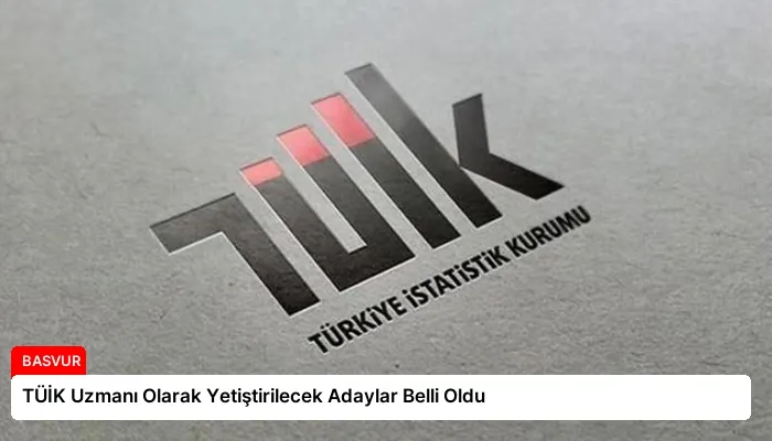 TÜİK Uzmanı Olarak Yetiştirilecek Adaylar Belli Oldu