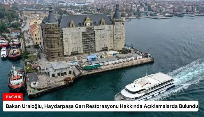 Bakan Uraloğlu, Haydarpaşa Garı Restorasyonu Hakkında Açıklamalarda Bulundu