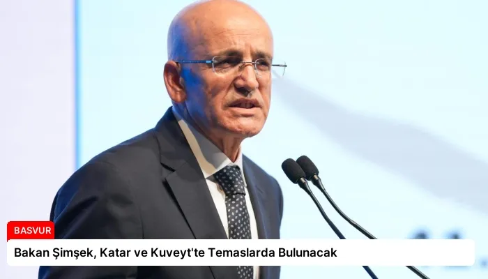 Bakan Şimşek, Katar ve Kuveyt’te Temaslarda Bulunacak