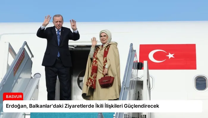 Erdoğan, Balkanlar’daki Ziyaretlerde İkili İlişkileri Güçlendirecek