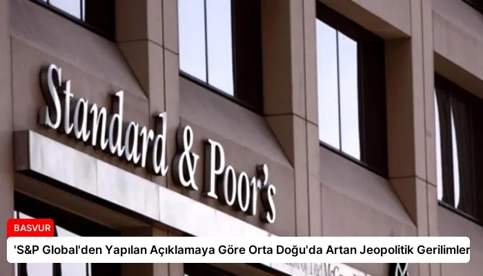 ‘S&P Global’den Yapılan Açıklamaya Göre Orta Doğu’da Artan Jeopolitik Gerilimler
