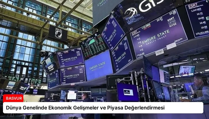 Dünya Genelinde Ekonomik Gelişmeler ve Piyasa Değerlendirmesi