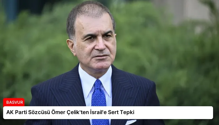 AK Parti Sözcüsü Ömer Çelik’ten İsrail’e Sert Tepki