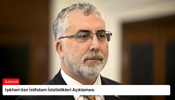 Işıkhan’dan İstihdam İstatistikleri Açıklaması