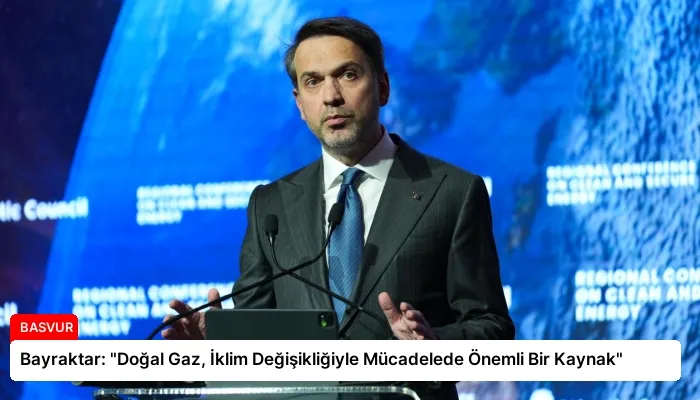 Bayraktar: “Doğal Gaz, İklim Değişikliğiyle Mücadelede Önemli Bir Kaynak”