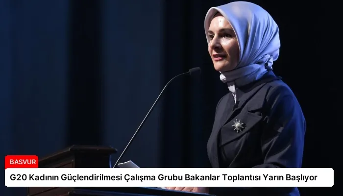 G20 Kadının Güçlendirilmesi Çalışma Grubu Bakanlar Toplantısı Yarın Başlıyor