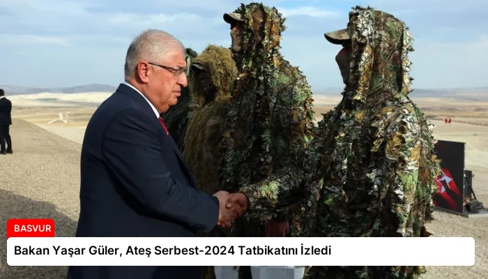 Bakan Yaşar Güler, Ateş Serbest-2024 Tatbikatını İzledi