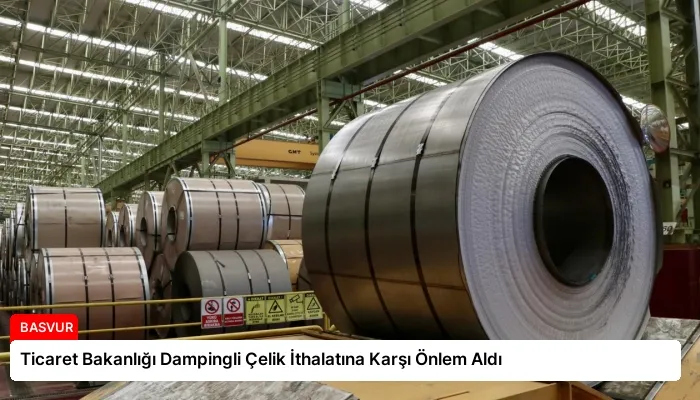 Ticaret Bakanlığı Dampingli Çelik İthalatına Karşı Önlem Aldı