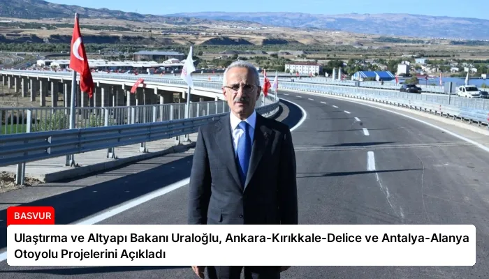 Ulaştırma ve Altyapı Bakanı Uraloğlu, Ankara-Kırıkkale-Delice ve Antalya-Alanya Otoyolu Projelerini Açıkladı