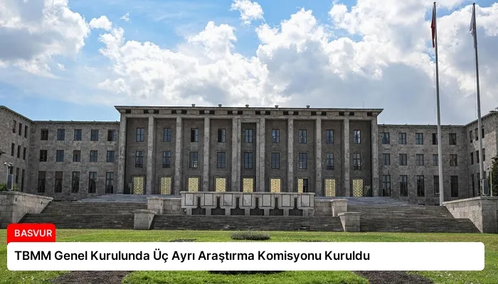 TBMM Genel Kurulunda Üç Ayrı Araştırma Komisyonu Kuruldu