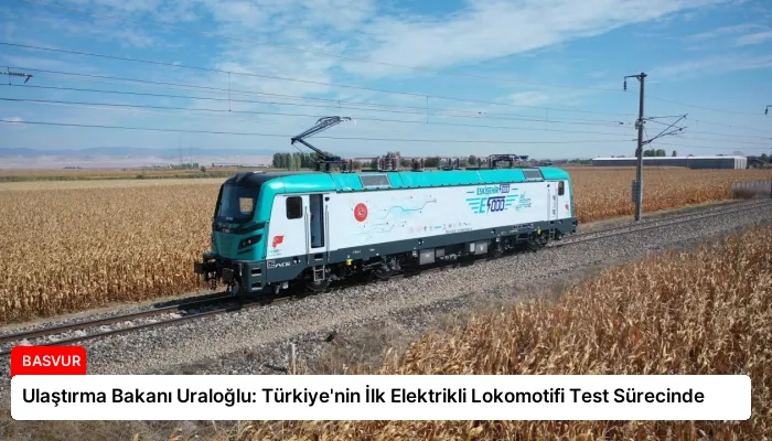 Ulaştırma Bakanı Uraloğlu: Türkiye’nin İlk Elektrikli Lokomotifi Test Sürecinde